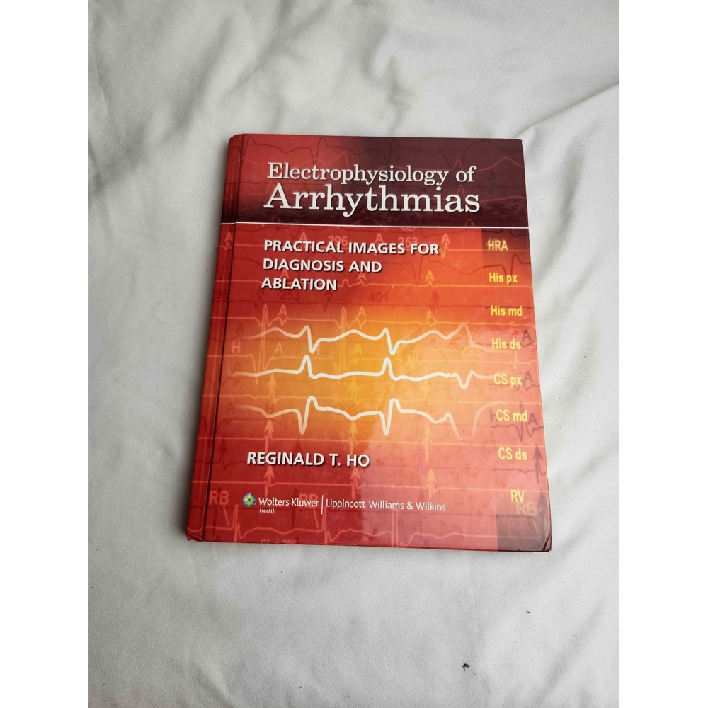 Electrophysiology of Arrhythmias Reginald T Ho Practical Images Diagnosis